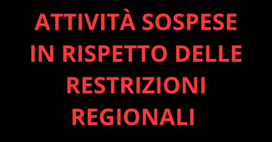 ATTIVITÀ SOSPESE IN RISPETTO DELLE RESTRIZIONI REGIONALI  E NAZIONALI